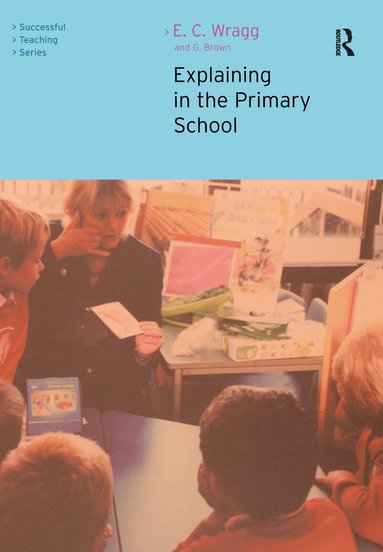 Ted Wragg, George A Brown - Explaining in the Primary School, Inbunden