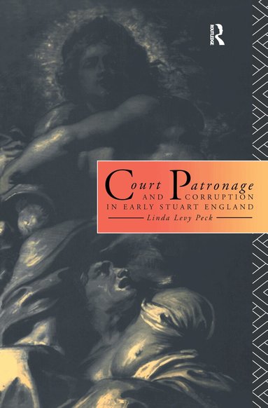 Linda Levy Peck - Court Patronage and Corruption in Early Stuart England, Inbunden