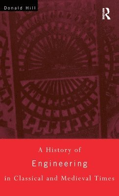 Donald Hill - History of Engineering in Classical and Medieval Times, Inbunden
