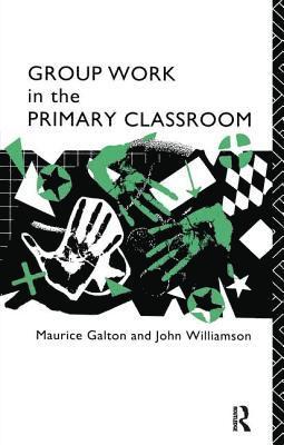 Maurice Galton, John Williamson - Group Work in the Primary Classroom, Inbunden