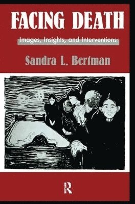 Sandra L. Bertman - Facing Death: Images, Insights, and Interventions, Inbunden