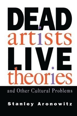 Dead Artists, Live Theories, and Other Cultural Problems 1