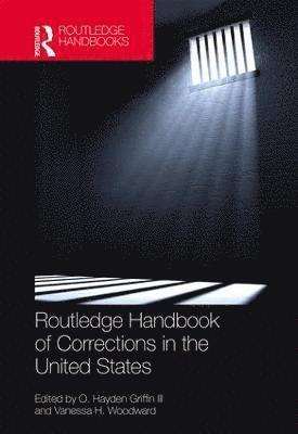O. Hayden Griffin III, Vanessa H. Woodward, Vanessa H. (University of West Georgia) Woodward - Routledge Handbook of Corrections in the United States, Inbunden