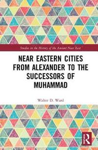 bokomslag Near Eastern Cities from Alexander to the Successors of Muhammad