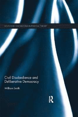 William Smith, William (Chinese University of Hong Kong) Smith - Civil Disobedience and Deliberative Democracy, Häftad