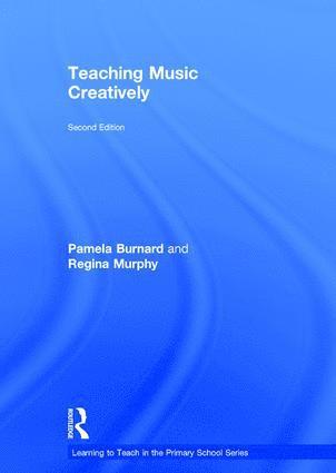 Pamela Burnard, Regina Murphy, UK) Burnard, Pamela (University of Cambridge, Ireland) Murphy, Regina (DCU Institute of Education, Dublin City University - Teaching Music Creatively, Inbunden