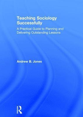 Andrew Jones, UK) Jones, Andrew (Andrew B. Jones is Assistant Headteacher for CPD and Professional Mentoring at The Reach Free School, Hertfordshire - Teaching Sociology Successfully, Inbunden