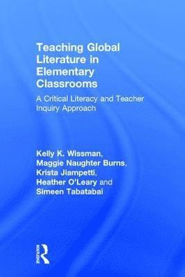 Kelly K. Wissman, Maggie Naughter Burns, Krista Jiampetti, Heather O'Leary, Simeen Tabatabai - Teaching Global Literature in Elementary Classrooms, Inbunden