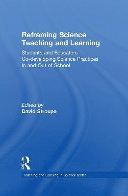 David Stroupe - Reframing Science Teaching and Learning, Inbunden