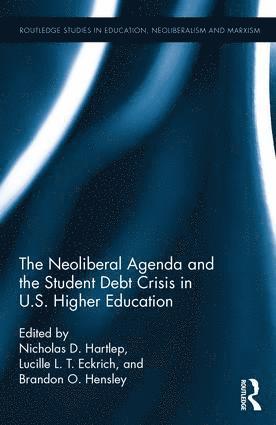 Nicholas Hartlep, Lucille Eckrich, Brandon Hensley - Neoliberal Agenda and the Student Debt Crisis in U.S. Higher Education, Inbunden
