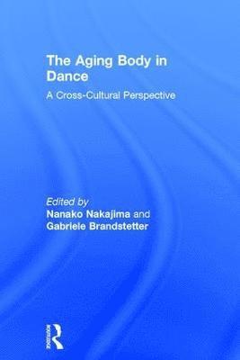 Nanako Nakajima, Gabriele Brandstetter - Aging Body in Dance, Inbunden