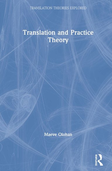 Maeve Olohan - Translation and Practice Theory, Inbunden