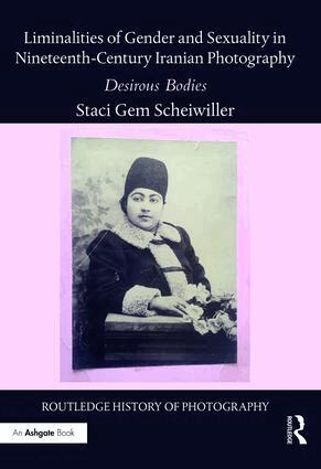 Staci Gem Scheiwiller - Liminalities of Gender and Sexuality in Nineteenth-Century Iranian Photography, Inbunden