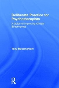 bokomslag Deliberate Practice for Psychotherapists: A Guide to Improving Clinical Effectiveness