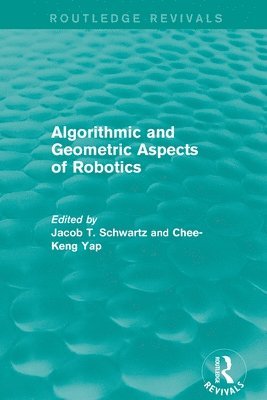 Jacob T. Schwartz, Chee-Keng Yap - Algorithmic and Geometric Aspects of Robotics (Routledge Revivals), Häftad