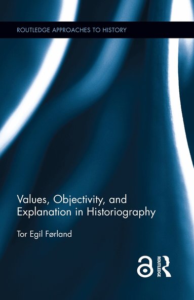 Tor Egil Førland - Values, Objectivity, and Explanation in Historiography, Inbunden