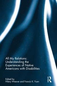 bokomslag All My Relations: Understanding the Experiences of Native Americans with Disabilities