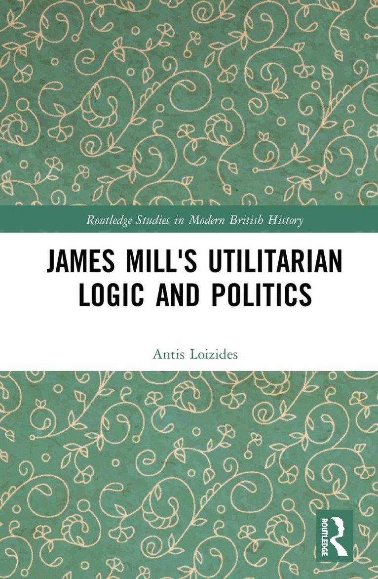 James Mill's Utilitarian Logic and Politics 1