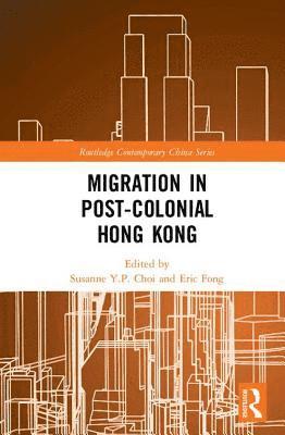 Susanne Y.P. Choi, Eric Fong, Hong Kong) Choi, Susanne Y.P. (Chinese University Hong Kong, Hong Kong) Fong, Eric (Chinese University of Hong Kong, Susanne Y. P. Choi - Migration in Post-Colonial Hong Kong, Inbunden