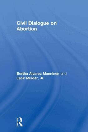 Bertha Alvarez Manninen, Jack Mulder, Jr. - Civil Dialogue on Abortion, Inbunden