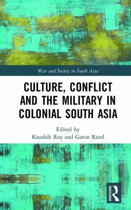 Kaushik Roy, Gavin Rand - Culture, Conflict and the Military in Colonial South Asia, Inbunden