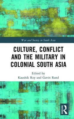 bokomslag Culture, Conflict and the Military in Colonial South Asia