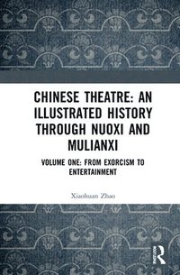 bokomslag Chinese Theatre: An Illustrated History Through Nuoxi and Mulianxi