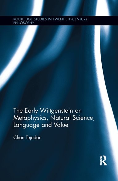 Chon Tejedor - Early Wittgenstein on Metaphysics, Natural Science, Language and Value, Häftad
