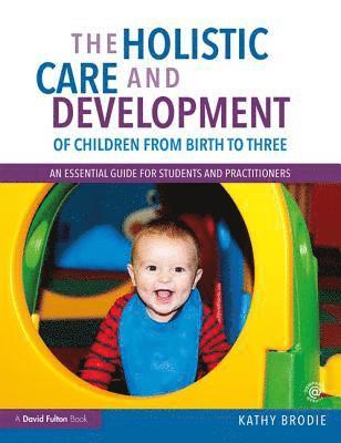 bokomslag The Holistic Care and Development of Children from Birth to Three