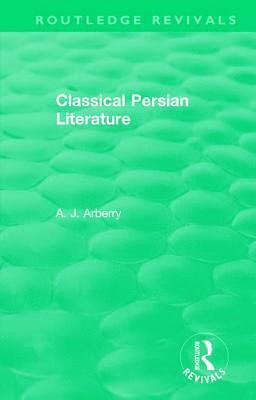 Routledge Revivals: Classical Persian Literature (1958) 1