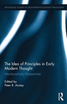 Peter R. Anstey - Idea of Principles in Early Modern Thought, Inbunden