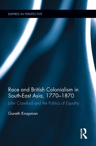 Gareth Knapman - Race and British Colonialism in Southeast Asia, 1770-1870, Inbunden