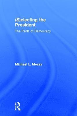 Michael L. Mezey, USA) Mezey, Michael L. (DePaul University - (S)electing the President, Inbunden