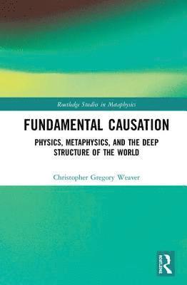 Christopher Gregory Weaver - Fundamental Causation, Inbunden