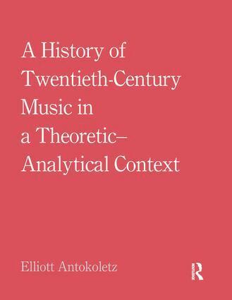 Elliott Antokoletz - History of Twentieth-Century Music in a Theoretic-Analytical Context, Häftad