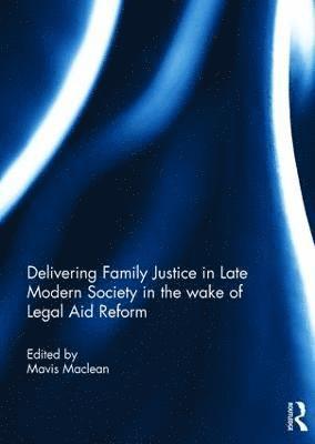 Delivering Family Justice in Late Modern Society in the wake of Legal Aid Reform 1