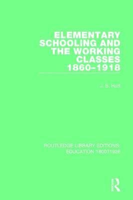 J. S. Hurt - Elementary Schooling and the Working Classes, 1860-1918, Häftad