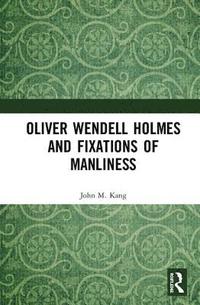 bokomslag Oliver Wendell Holmes and Fixations of Manliness