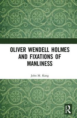 Oliver Wendell Holmes and Fixations of Manliness 1