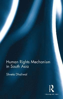 Shveta Dhaliwal - Human Rights Mechanism in South Asia, Inbunden