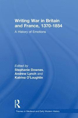 Stephanie Downes, Andrew Lynch, Katrina O’Loughlin, Australia) Downes, Stephanie (University of Melbourne, Australia) Lynch, Andrew (University of Western Australia, Australia) O’Loughlin, Katrina (University of Western Australia - Writing War in Britain and France, 1370-1854, Inbunden