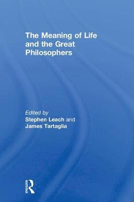 Stephen Leach, James Tartaglia - Meaning of Life and the Great Philosophers, Inbunden