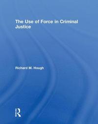 bokomslag The Use of Force in Criminal Justice