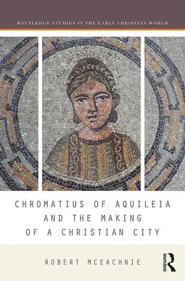 bokomslag Chromatius of Aquileia and the Making of a Christian City