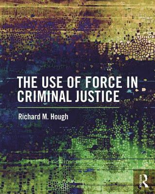 bokomslag The Use of Force in Criminal Justice