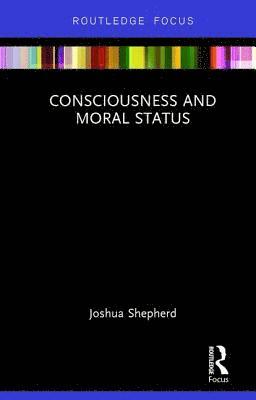 bokomslag Consciousness and Moral Status