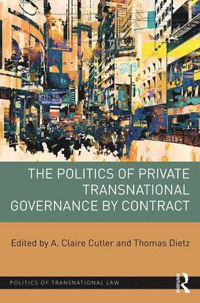 A. Claire Cutler, Thomas Dietz, Canada) Cutler, A. Claire (University of Victoria, Germany) Dietz, Thomas (University of Munster - Politics of Private Transnational Governance by Contract, Inbunden