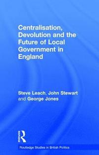 bokomslag Centralisation, Devolution and the Future of Local Government in England