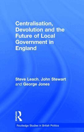 Steve Leach, John Stewart, George Jones - Centralisation, Devolution and the Future of Local Government in England, Inbunden