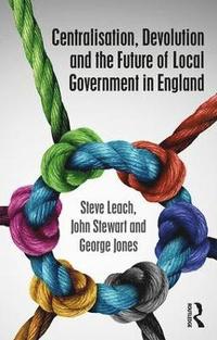 bokomslag Centralisation, Devolution and the Future of Local Government in England